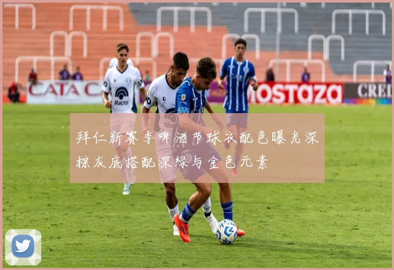 拜仁新赛季啤酒节球衣配色曝光深棕灰底搭配深绿与金色元素
